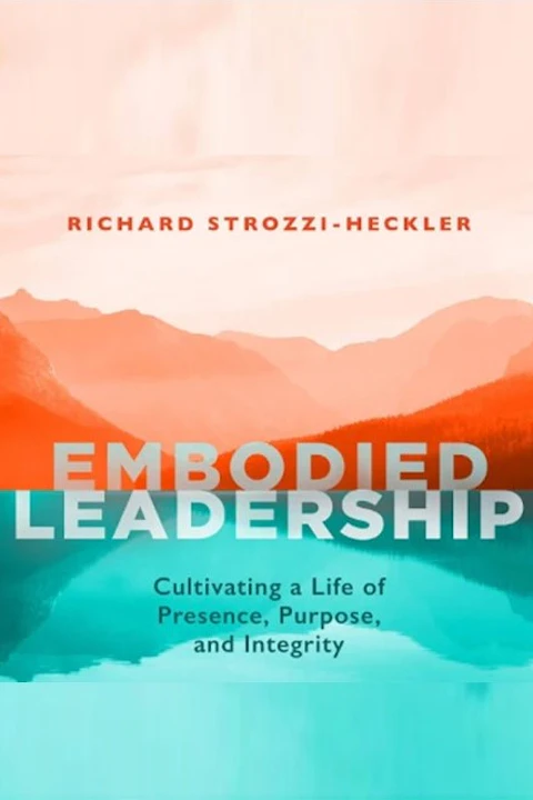 Embodied Leadership: Cultivating a Life of Presence, Purpose, and Integrity